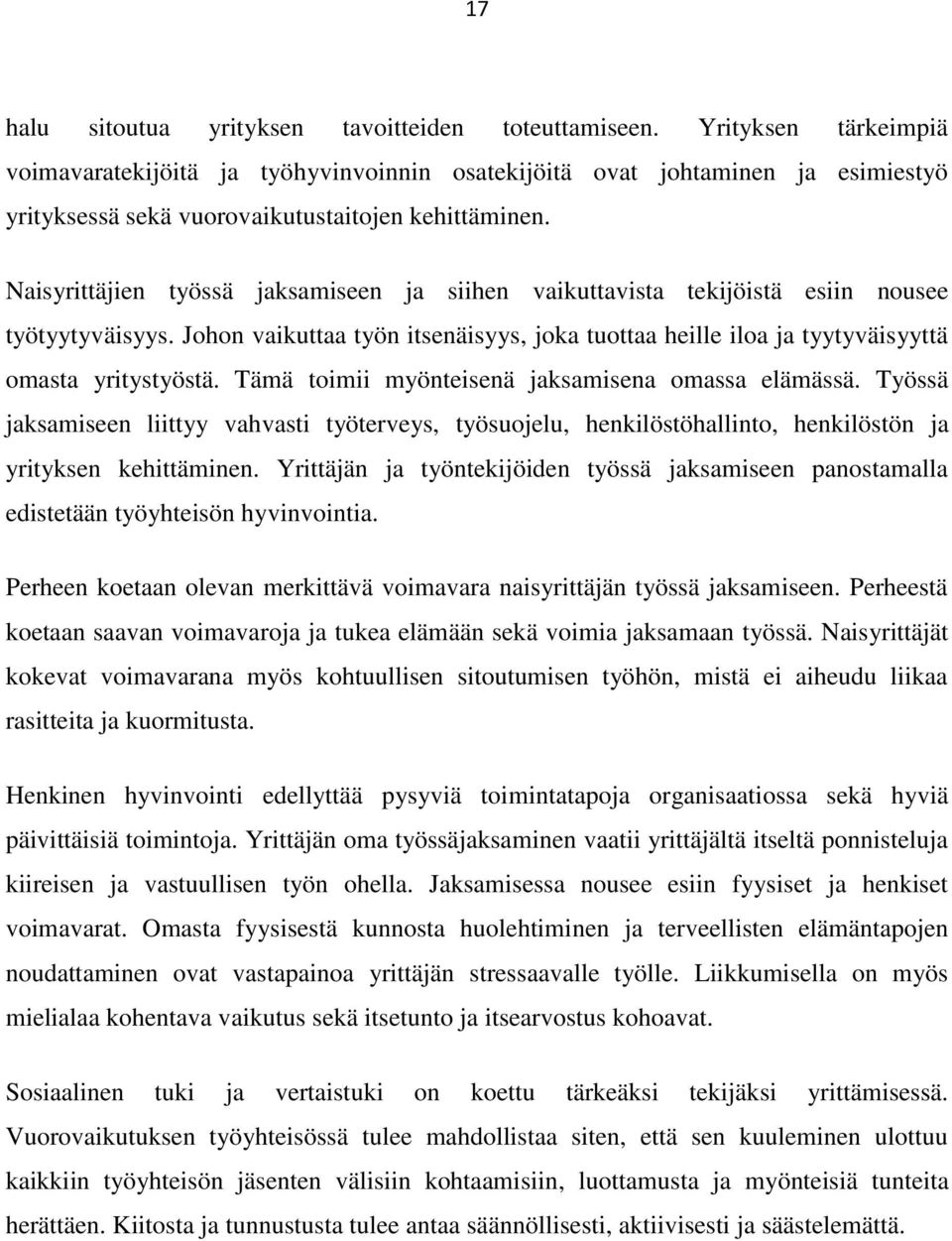 Naisyrittäjien työssä jaksamiseen ja siihen vaikuttavista tekijöistä esiin nousee työtyytyväisyys. Johon vaikuttaa työn itsenäisyys, joka tuottaa heille iloa ja tyytyväisyyttä omasta yritystyöstä.