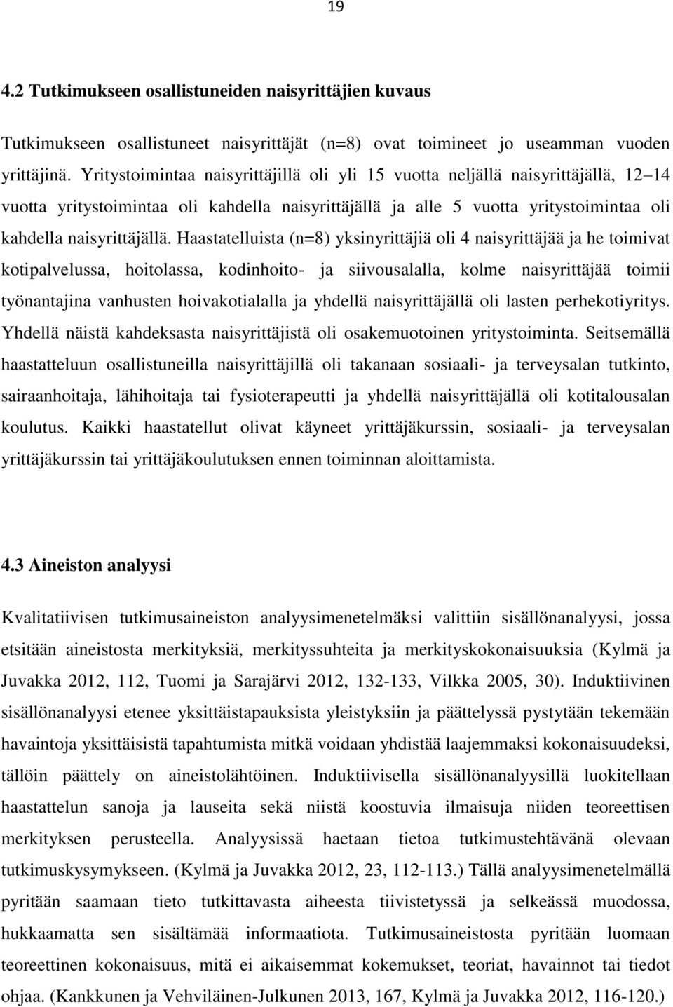 Haastatelluista (n=8) yksinyrittäjiä oli 4 naisyrittäjää ja he toimivat kotipalvelussa, hoitolassa, kodinhoito- ja siivousalalla, kolme naisyrittäjää toimii työnantajina vanhusten hoivakotialalla ja