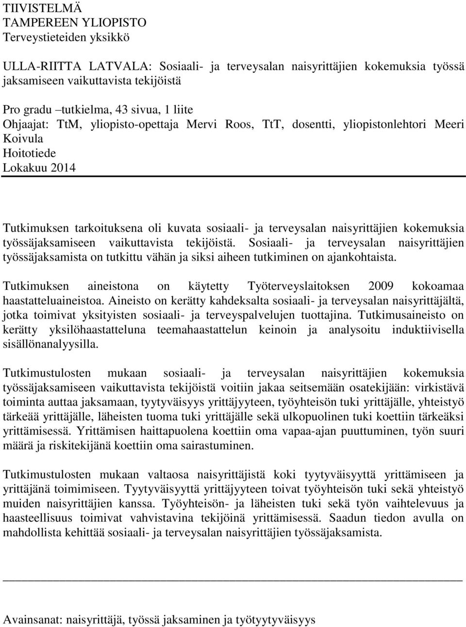 naisyrittäjien kokemuksia työssäjaksamiseen vaikuttavista tekijöistä. Sosiaali- ja terveysalan naisyrittäjien työssäjaksamista on tutkittu vähän ja siksi aiheen tutkiminen on ajankohtaista.