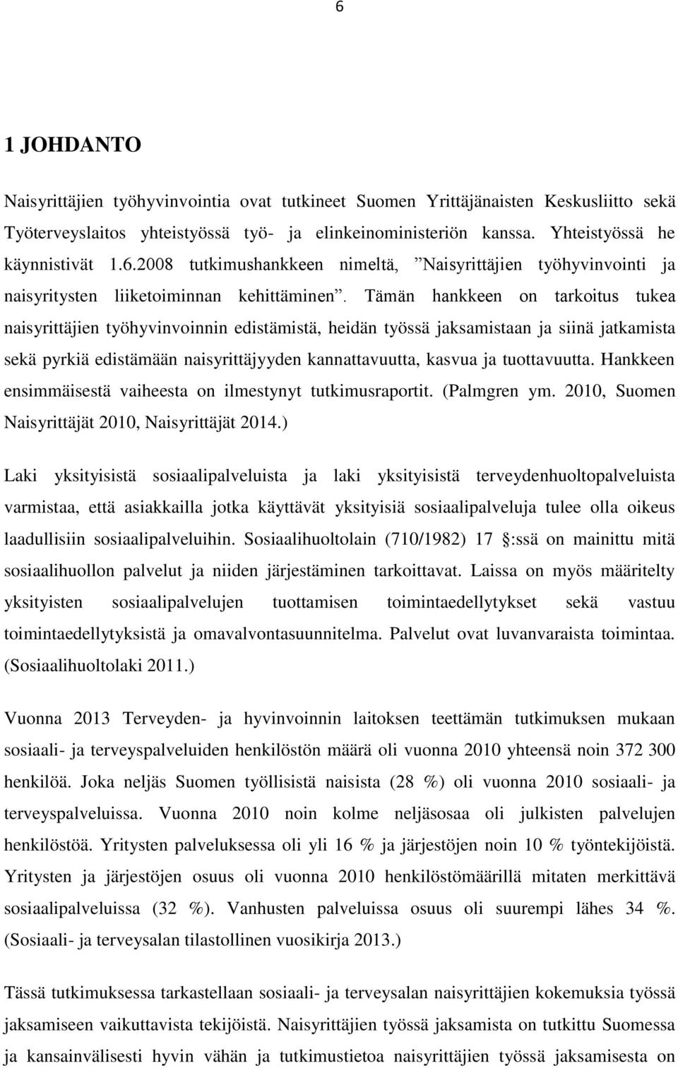 tuottavuutta. Hankkeen ensimmäisestä vaiheesta on ilmestynyt tutkimusraportit. (Palmgren ym. 2010, Suomen Naisyrittäjät 2010, Naisyrittäjät 2014.