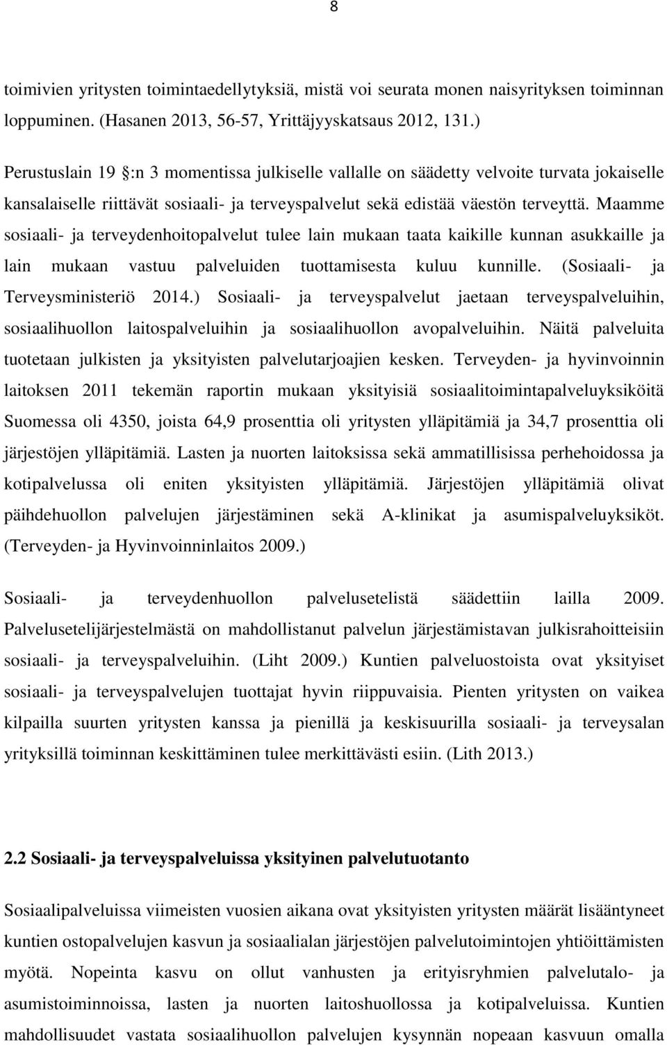 Maamme sosiaali- ja terveydenhoitopalvelut tulee lain mukaan taata kaikille kunnan asukkaille ja lain mukaan vastuu palveluiden tuottamisesta kuluu kunnille. (Sosiaali- ja Terveysministeriö 2014.