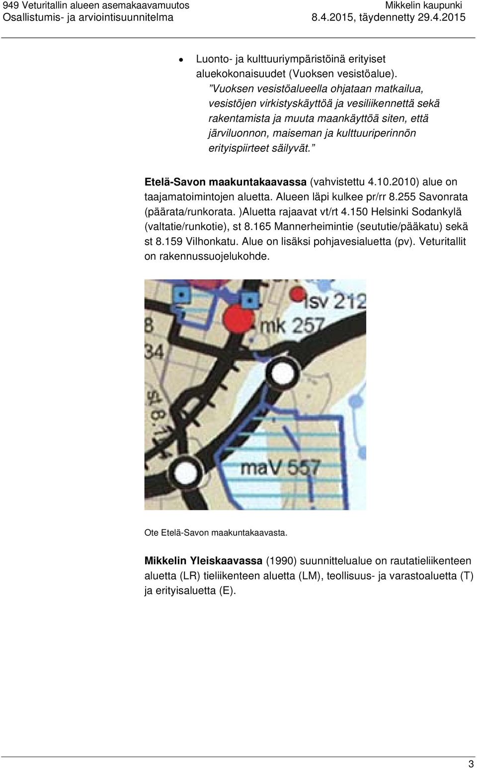 erityispiirteet säilyvät. Etelä-Savon maakuntakaavassa (vahvistettu 4.10.2010) alue on taajamatoimintojen aluetta. Alueen läpi kulkee pr/rr 8.255 Savonrata (päärata/runkorata.