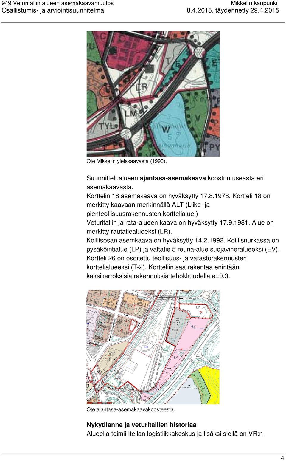 Koillisosan asemkaava on hyväksytty 14.2.1992. Koillisnurkassa on pysäköintialue (LP) ja valtatie 5 reuna-alue suojaviheralueeksi (EV).