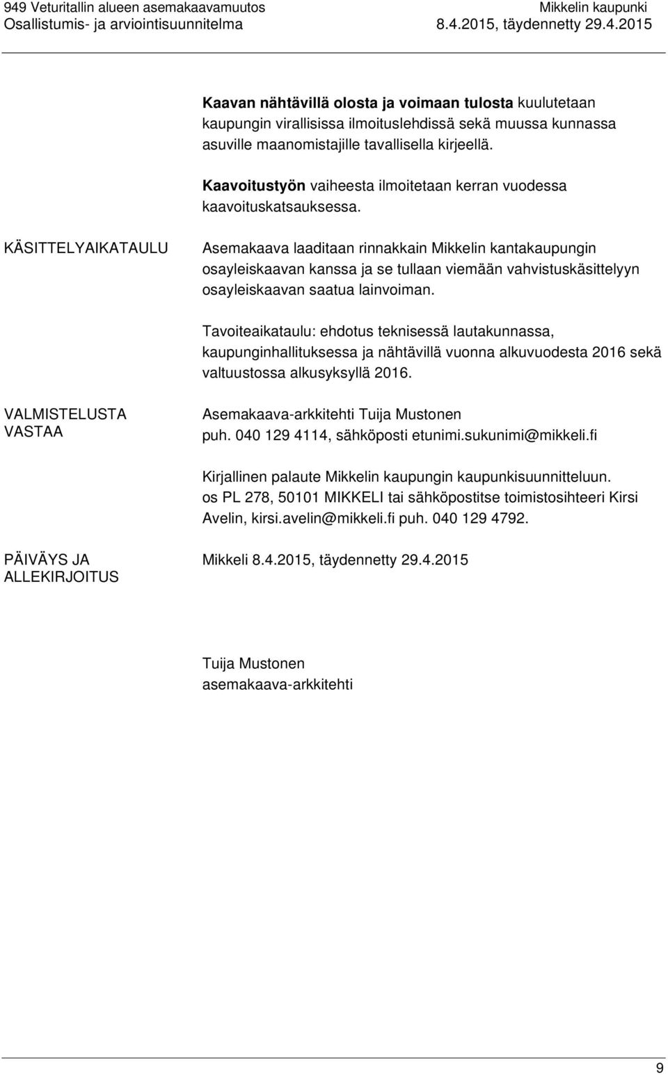 KÄSITTELYAIKATAULU Asemakaava laaditaan rinnakkain Mikkelin kantakaupungin osayleiskaavan kanssa ja se tullaan viemään vahvistuskäsittelyyn osayleiskaavan saatua lainvoiman.