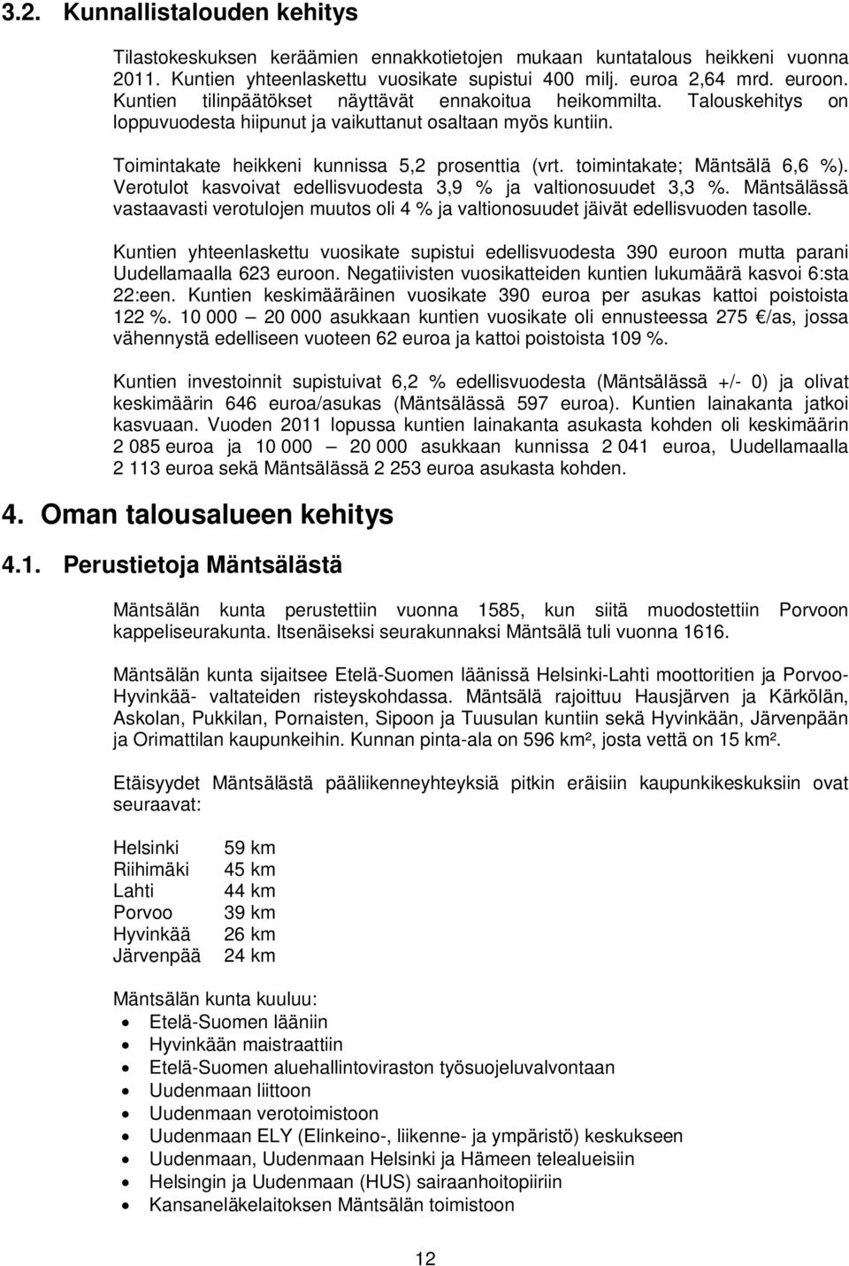 toimintakate; Mäntsälä 6,6 %). Verotulot kasvoivat edellisvuodesta 3,9 % ja valtionosuudet 3,3 %. Mäntsälässä vastaavasti verotulojen muutos oli 4 % ja valtionosuudet jäivät edellisvuoden tasolle.