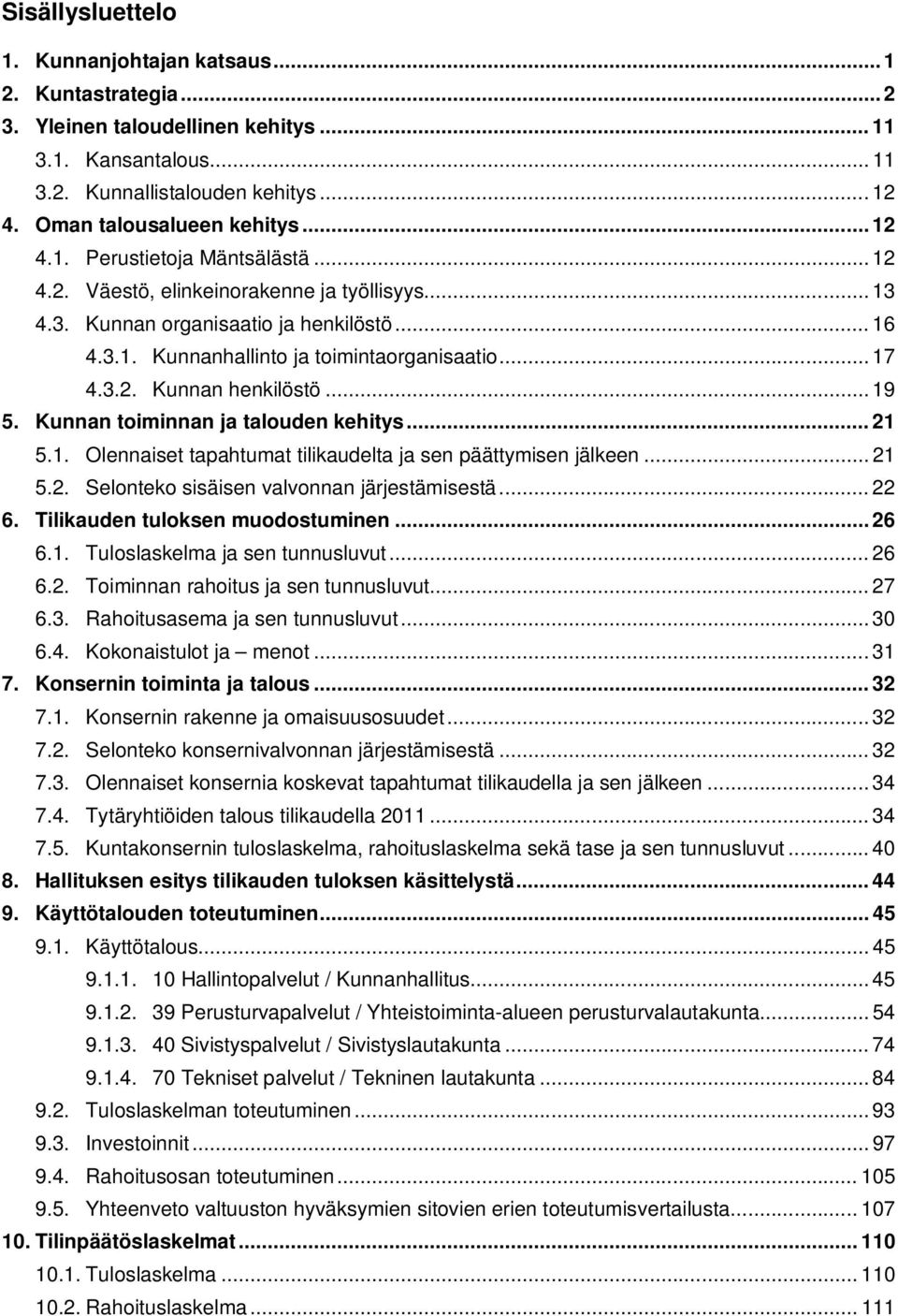 .. 19 5. Kunnan toiminnan ja talouden kehitys... 21 5.1. Olennaiset tapahtumat tilikaudelta ja sen päättymisen jälkeen... 21 5.2. Selonteko sisäisen valvonnan järjestämisestä... 22 6.