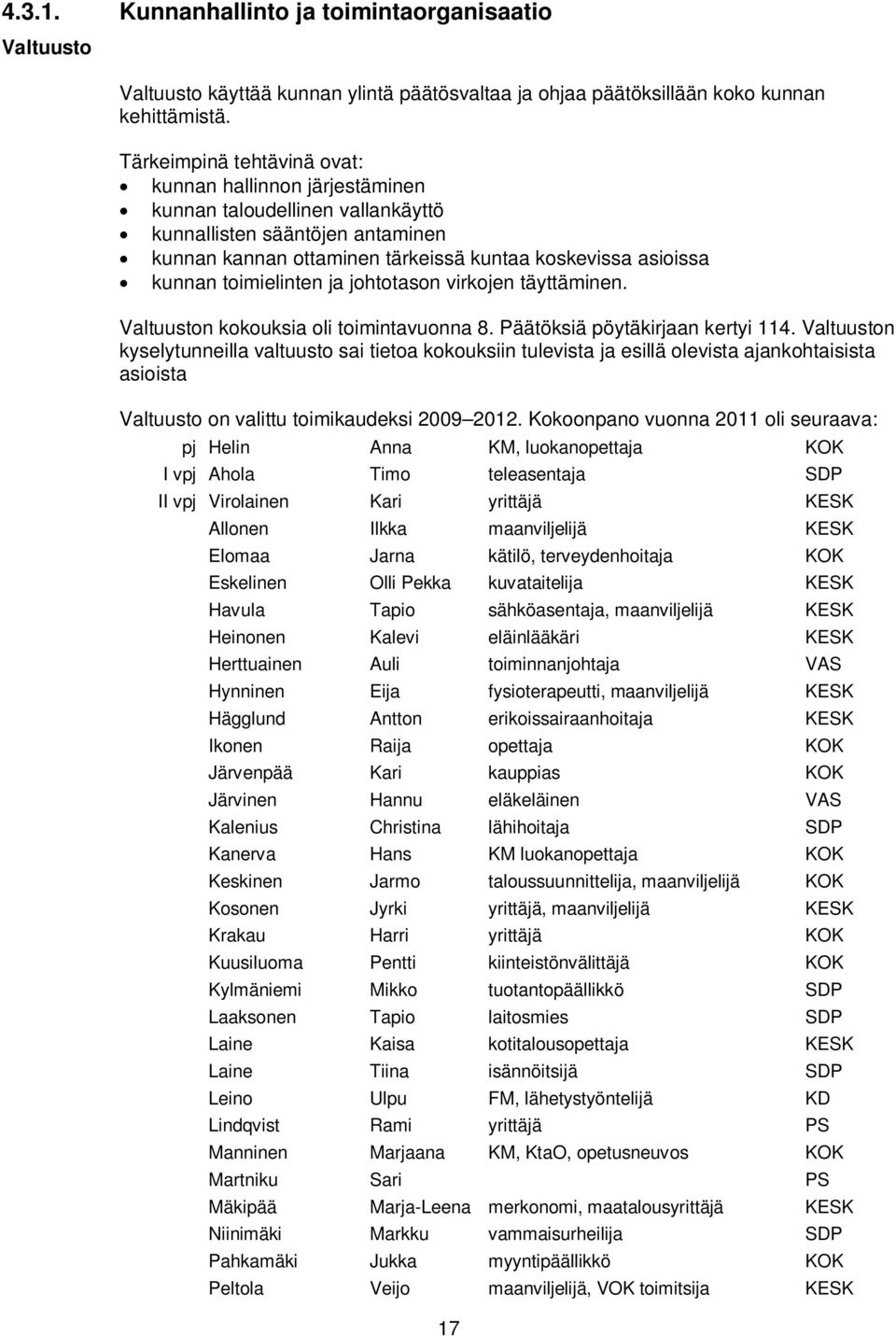 toimielinten ja johtotason virkojen täyttäminen. Valtuuston kokouksia oli toimintavuonna 8. Päätöksiä pöytäkirjaan kertyi 114.