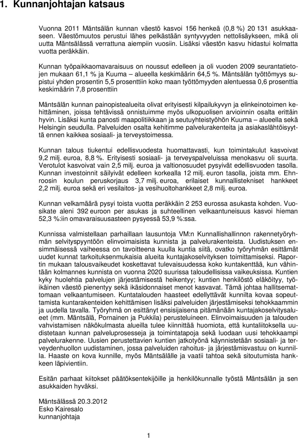 Kunnan työpaikkaomavaraisuus on noussut edelleen ja oli vuoden 2009 seurantatietojen mukaan 61,1 % ja Kuuma alueella keskimäärin 64,5 %.