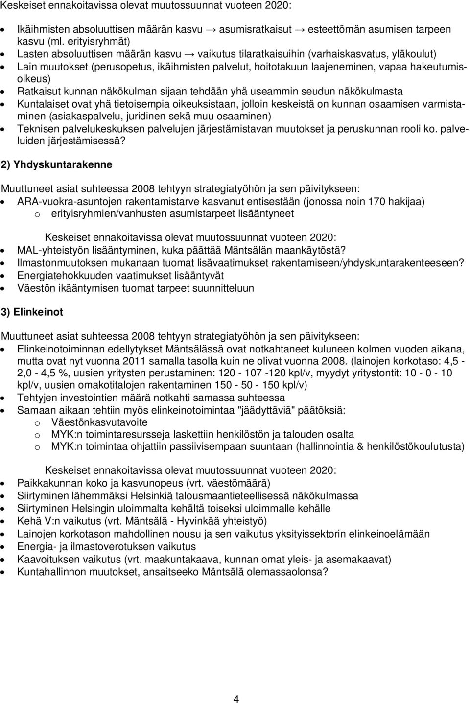 hakeutumisoikeus) Ratkaisut kunnan näkökulman sijaan tehdään yhä useammin seudun näkökulmasta Kuntalaiset ovat yhä tietoisempia oikeuksistaan, jolloin keskeistä on kunnan osaamisen varmistaminen