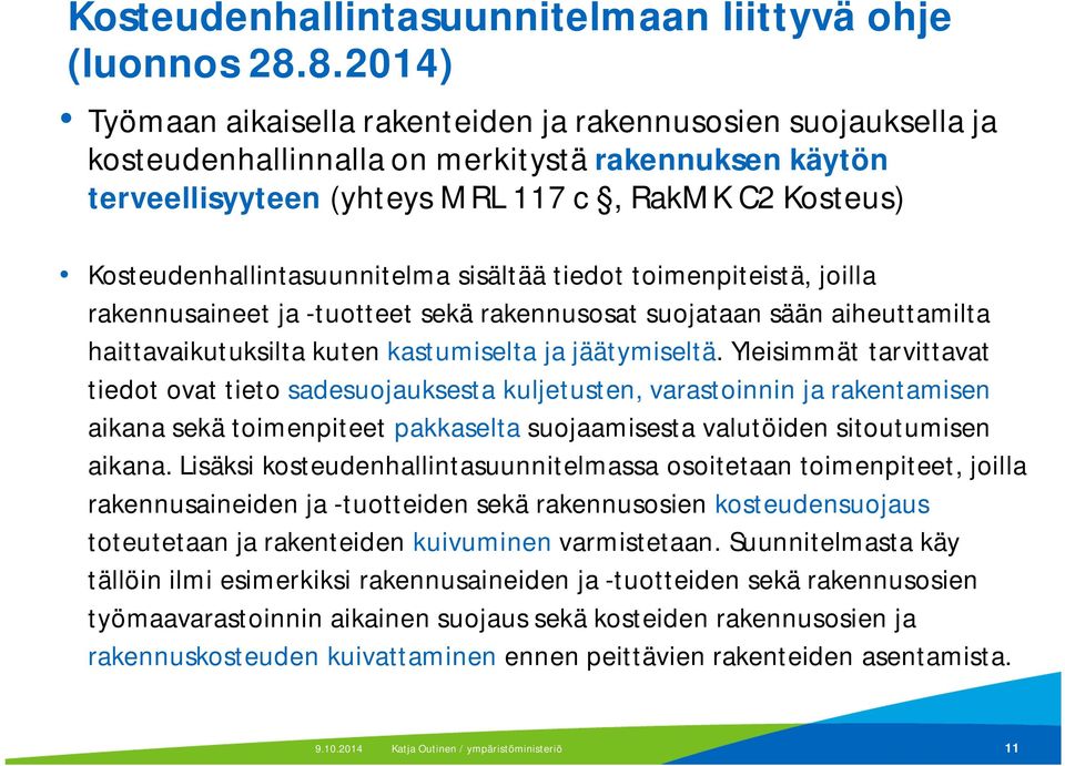 Kosteudenhallintasuunnitelma sisältää tiedot toimenpiteistä, joilla rakennusaineet ja -tuotteet sekä rakennusosat suojataan sään aiheuttamilta haittavaikutuksilta kuten kastumiselta ja jäätymiseltä.