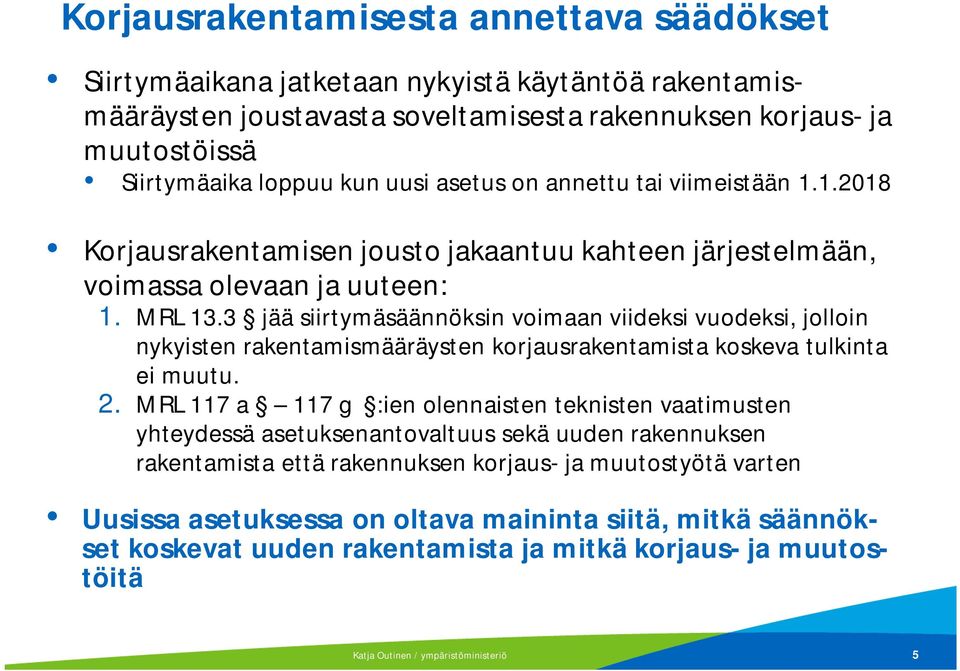 3 jää siirtymäsäännöksin voimaan viideksi vuodeksi, jolloin nykyisten rakentamismääräysten korjausrakentamista koskeva tulkinta ei muutu. 2.