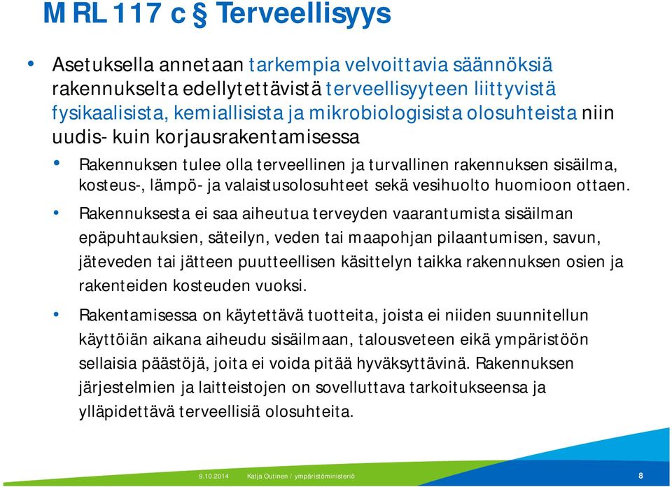 Rakennuksesta ei saa aiheutua terveyden vaarantumista sisäilman epäpuhtauksien, säteilyn, veden tai maapohjan pilaantumisen, savun, jäteveden tai jätteen puutteellisen käsittelyn taikka rakennuksen