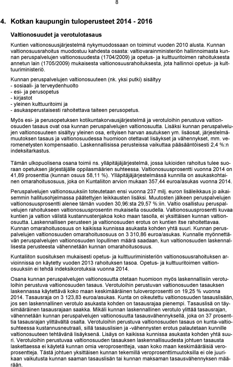 lain (1705/2009) mukaisesta valtionosuusrahoituksesta, jota hallinnoi opetus- ja kulttuuriministeriö. Kunnan peruspalvelujen valtionosuuteen (nk.