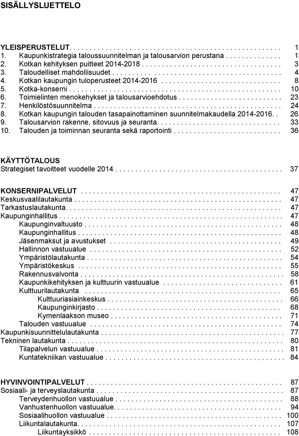 Kotka-konserni..................................................... 10 6. Toimielinten menokehykset ja talousarvioehdotus.......................... 23 7. Henkilöstösuunnitelma............................................... 24 8.