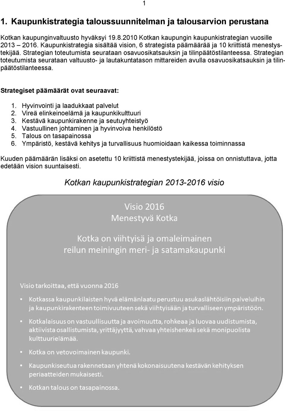 Strategian toteutumista seurataan valtuusto- ja lautakuntatason mittareiden avulla osavuosikatsauksin ja tilinpäätöstilanteessa. Strategiset päämäärät ovat seuraavat: 1.