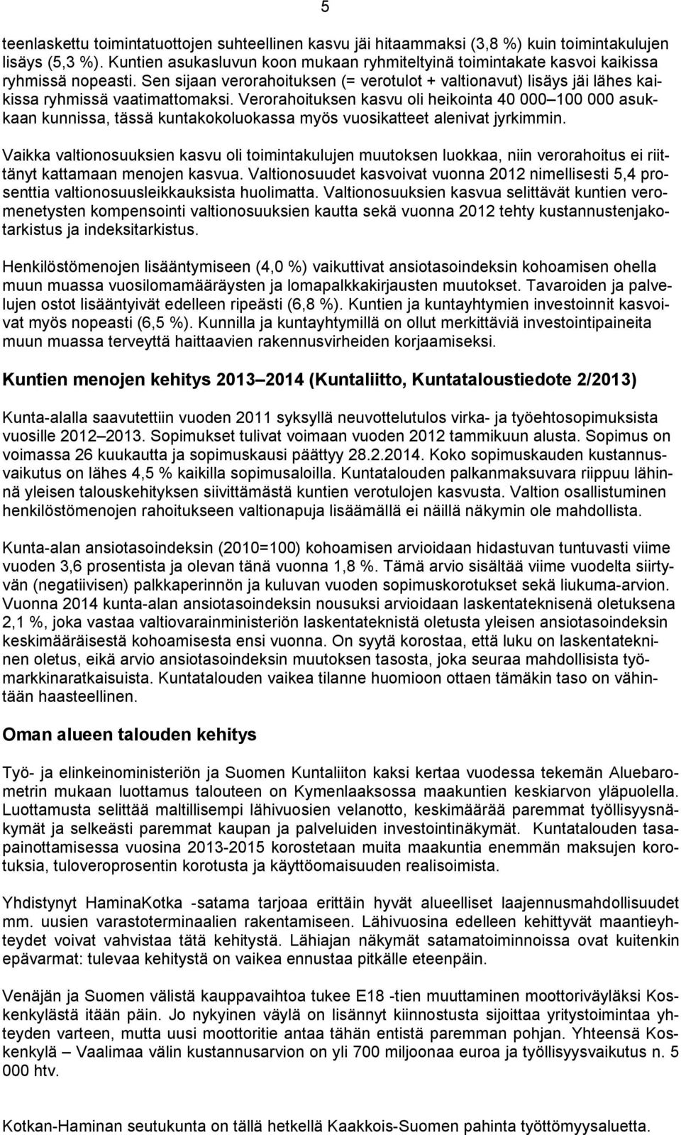 Verorahoituksen kasvu oli heikointa 40 000 100 000 asukkaan kunnissa, tässä kuntakokoluokassa myös vuosikatteet alenivat jyrkimmin.