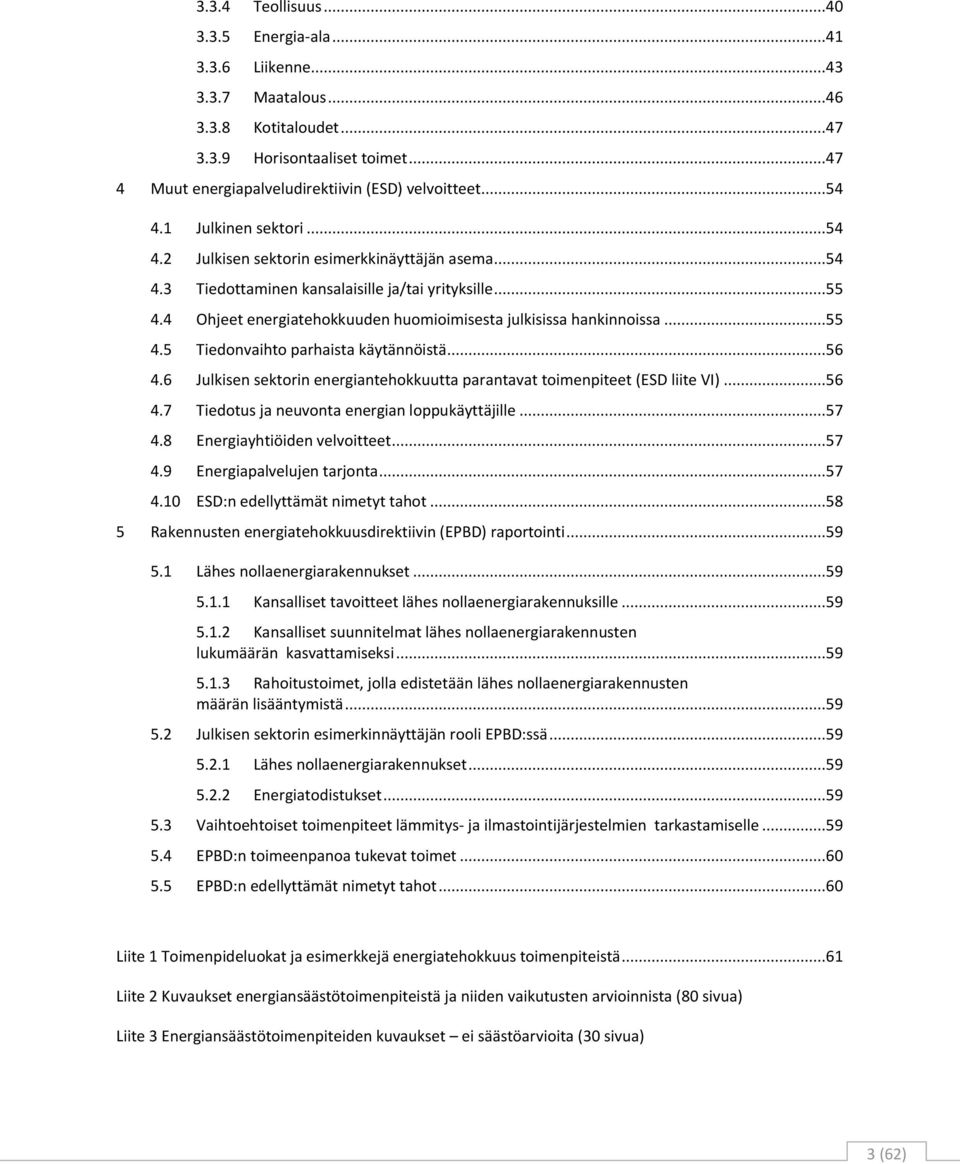 4 Ohjeet energiatehokkuuden huomioimisesta julkisissa hankinnoissa...55 4.5 Tiedonvaihto parhaista käytännöistä...56 4.6 Julkisen sektorin energiantehokkuutta parantavat toimenpiteet (ESD liite VI).