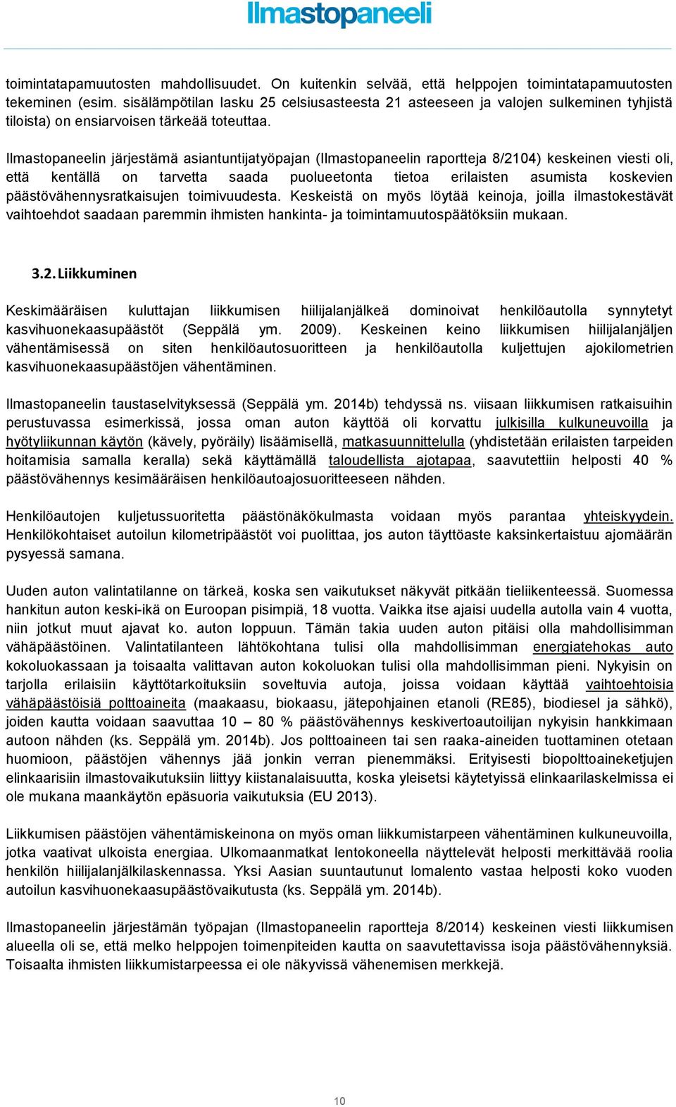 Ilmastopaneelin järjestämä asiantuntijatyöpajan (Ilmastopaneelin raportteja 8/2104) keskeinen viesti oli, että kentällä on tarvetta saada puolueetonta tietoa erilaisten asumista koskevien