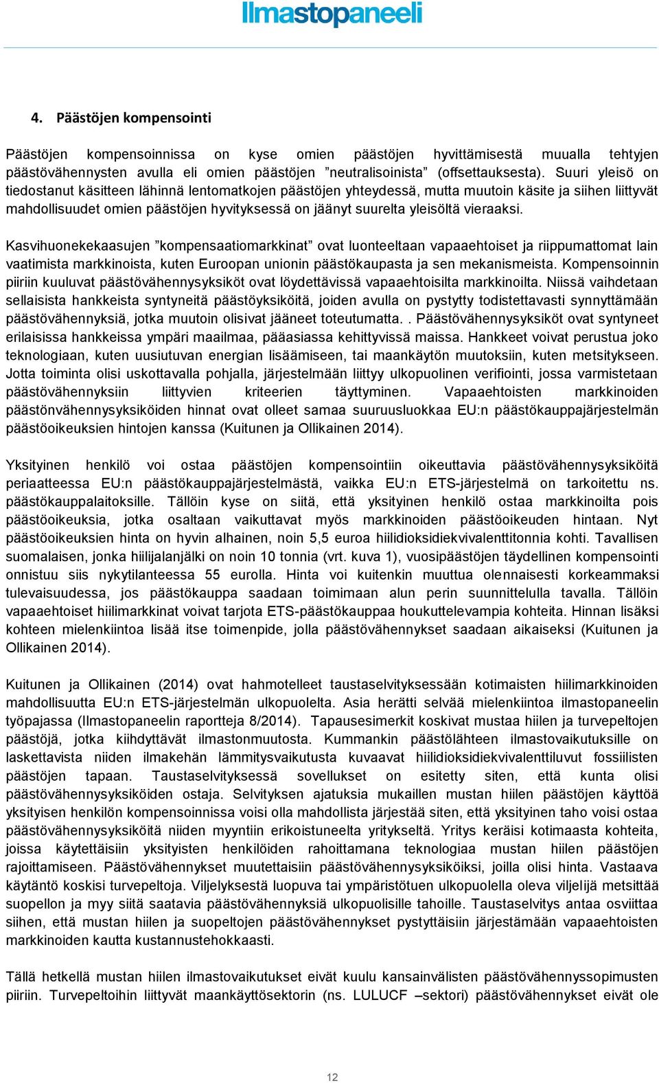 vieraaksi. Kasvihuonekekaasujen kompensaatiomarkkinat ovat luonteeltaan vapaaehtoiset ja riippumattomat lain vaatimista markkinoista, kuten Euroopan unionin päästökaupasta ja sen mekanismeista.