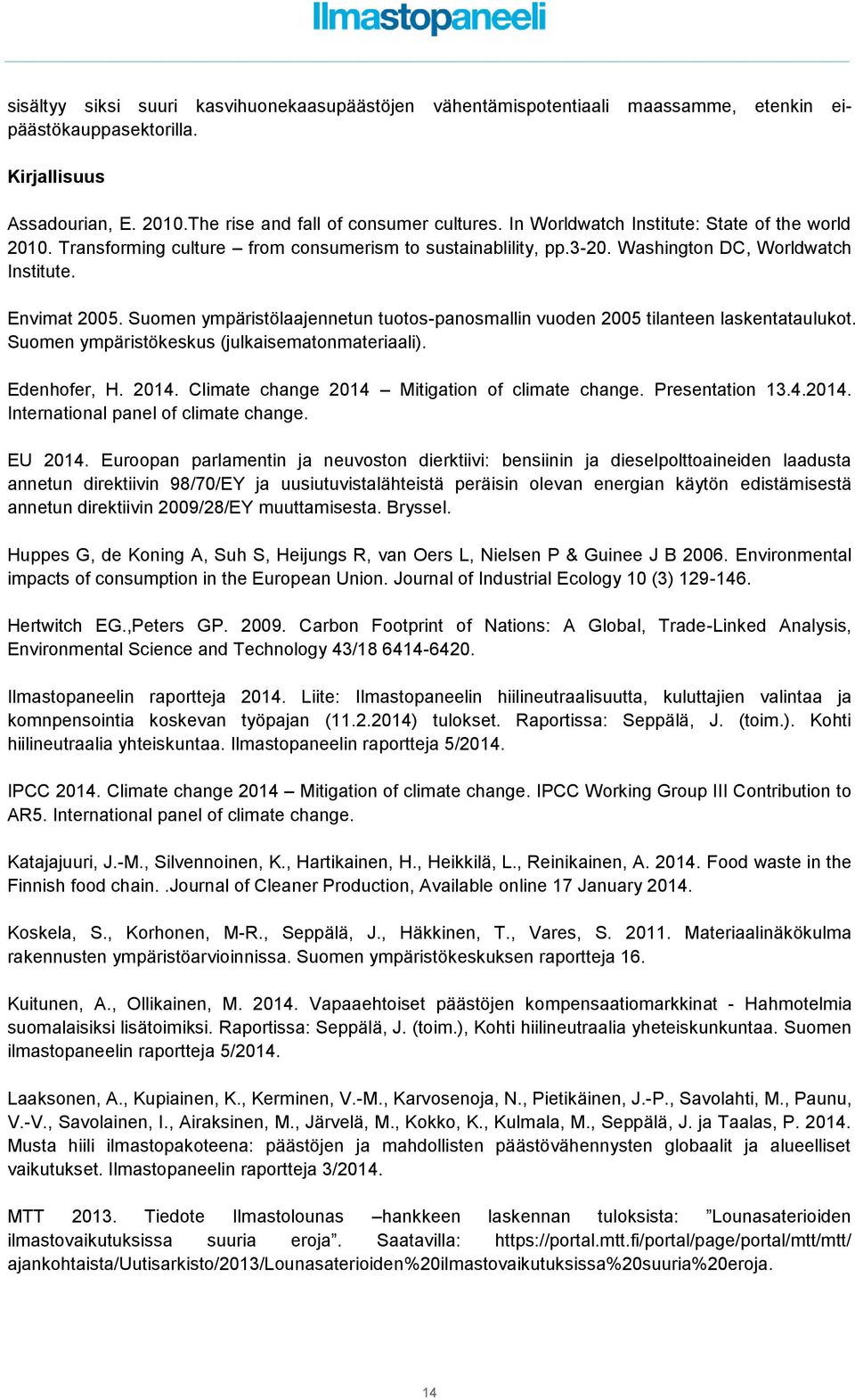 Suomen ympäristölaajennetun tuotos-panosmallin vuoden 2005 tilanteen laskentataulukot. Suomen ympäristökeskus (julkaisematonmateriaali). Edenhofer, H. 2014.