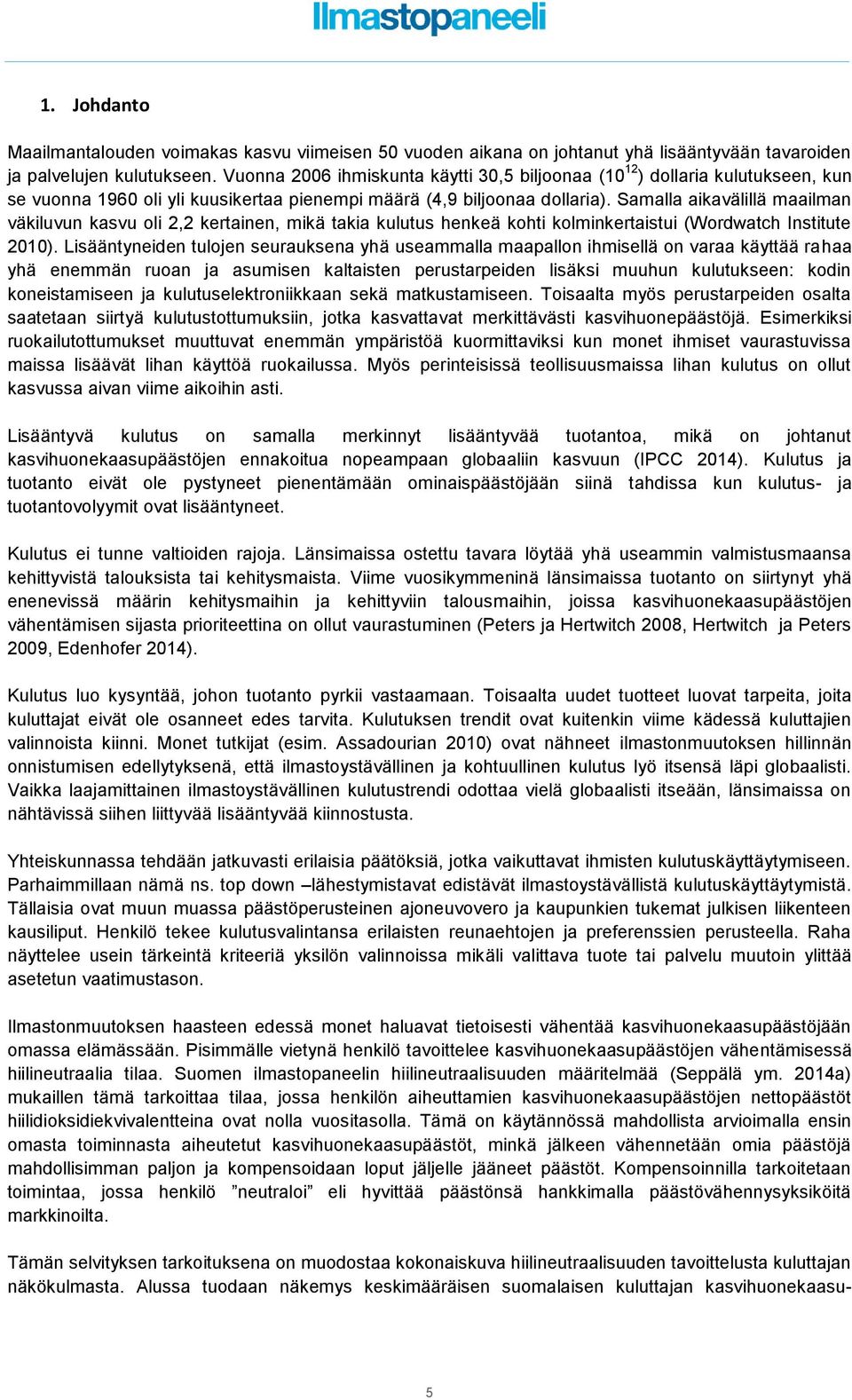 Samalla aikavälillä maailman väkiluvun kasvu oli 2,2 kertainen, mikä takia kulutus henkeä kohti kolminkertaistui (Wordwatch Institute 2010).