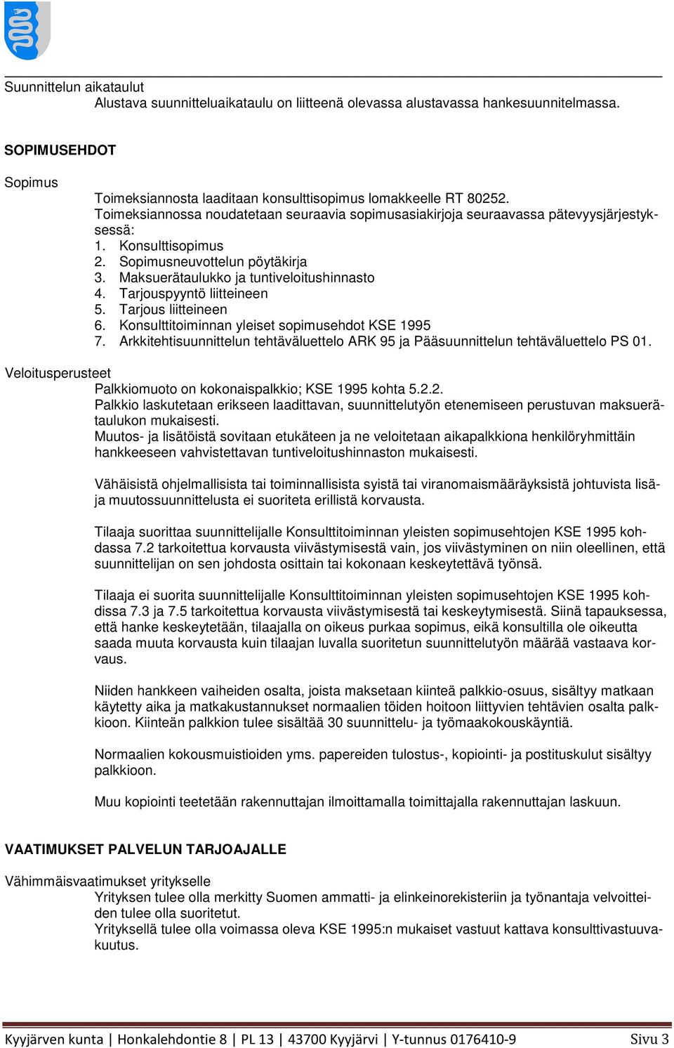 Tarjouspyyntö liitteineen 5. Tarjous liitteineen 6. Konsulttitoiminnan yleiset sopimusehdot KSE 1995 7. Arkkitehtisuunnittelun tehtäväluettelo ARK 95 ja Pääsuunnittelun tehtäväluettelo PS 01.