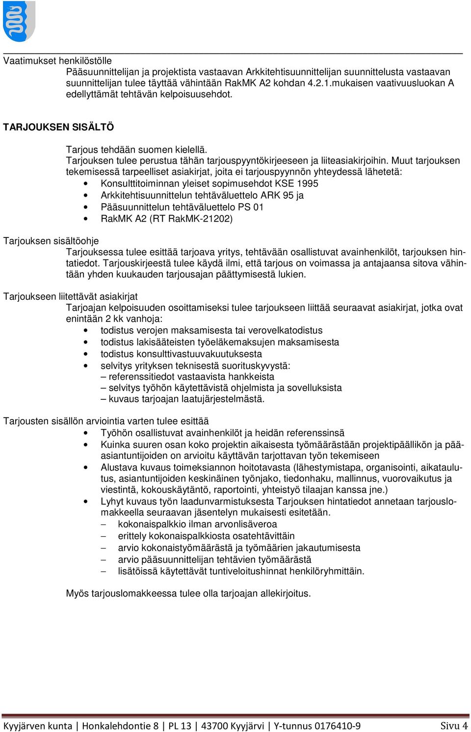 Muut tarjouksen tekemisessä tarpeelliset asiakirjat, joita ei tarjouspyynnön yhteydessä lähetetä: Konsulttitoiminnan yleiset sopimusehdot KSE 1995 Arkkitehtisuunnittelun tehtäväluettelo ARK 95 ja