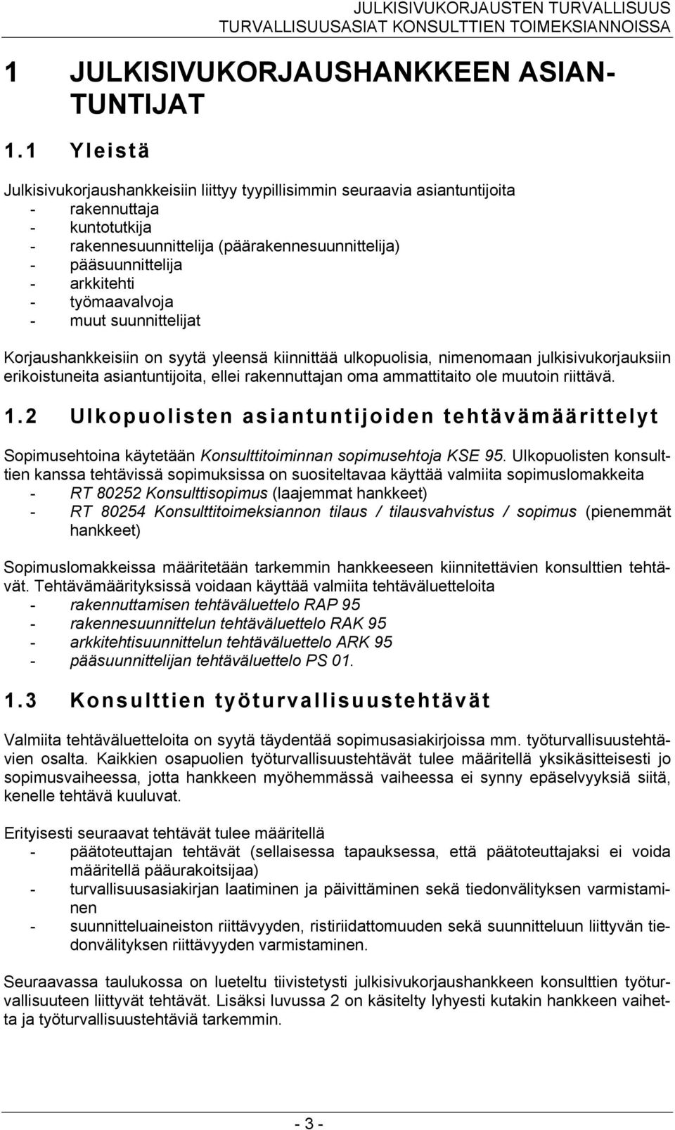 työmaavalvoja - muut suunnittelijat Korjaushankkeisiin on syytä yleensä kiinnittää ulkopuolisia, nimenomaan julkisivukorjauksiin erikoistuneita asiantuntijoita, ellei rakennuttajan oma ammattitaito