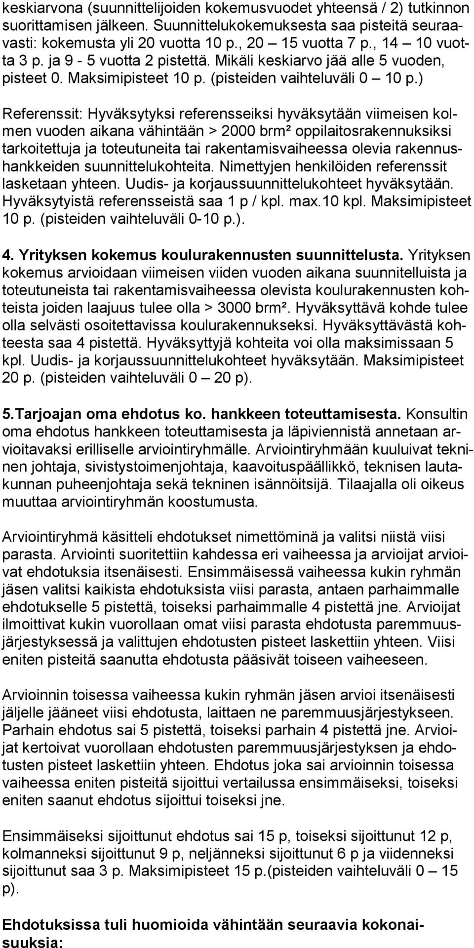 ) Referenssit: Hyväksytyksi referensseiksi hyväksytään viimeisen kolmen vuo den aika na vä hintään > 2000 brm² oppilaitosrakennuksiksi tarkoitettuja ja to teutu neita tai ra kenta misvai heessa