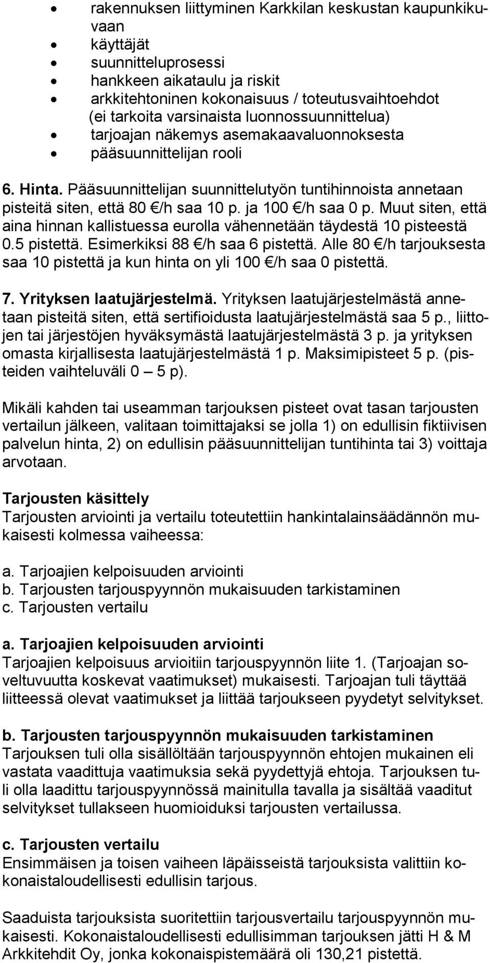 ja 100 /h saa 0 p. Muut siten, että aina hinnan kallistues sa eu rolla vä henne tään täydestä 10 pisteestä 0.5 pistet tä. Esi merkiksi 88 /h saa 6 pistettä.