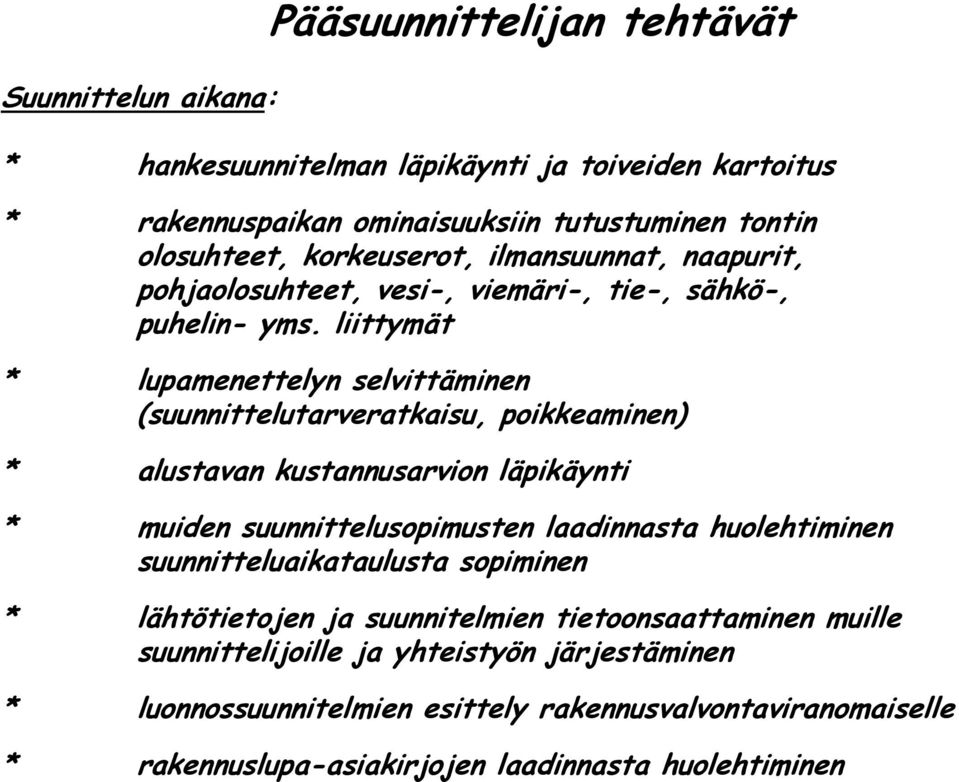 liittymät * lupamenettelyn selvittäminen (suunnittelutarveratkaisu, poikkeaminen) * alustavan kustannusarvion läpikäynti * muiden suunnittelusopimusten laadinnasta