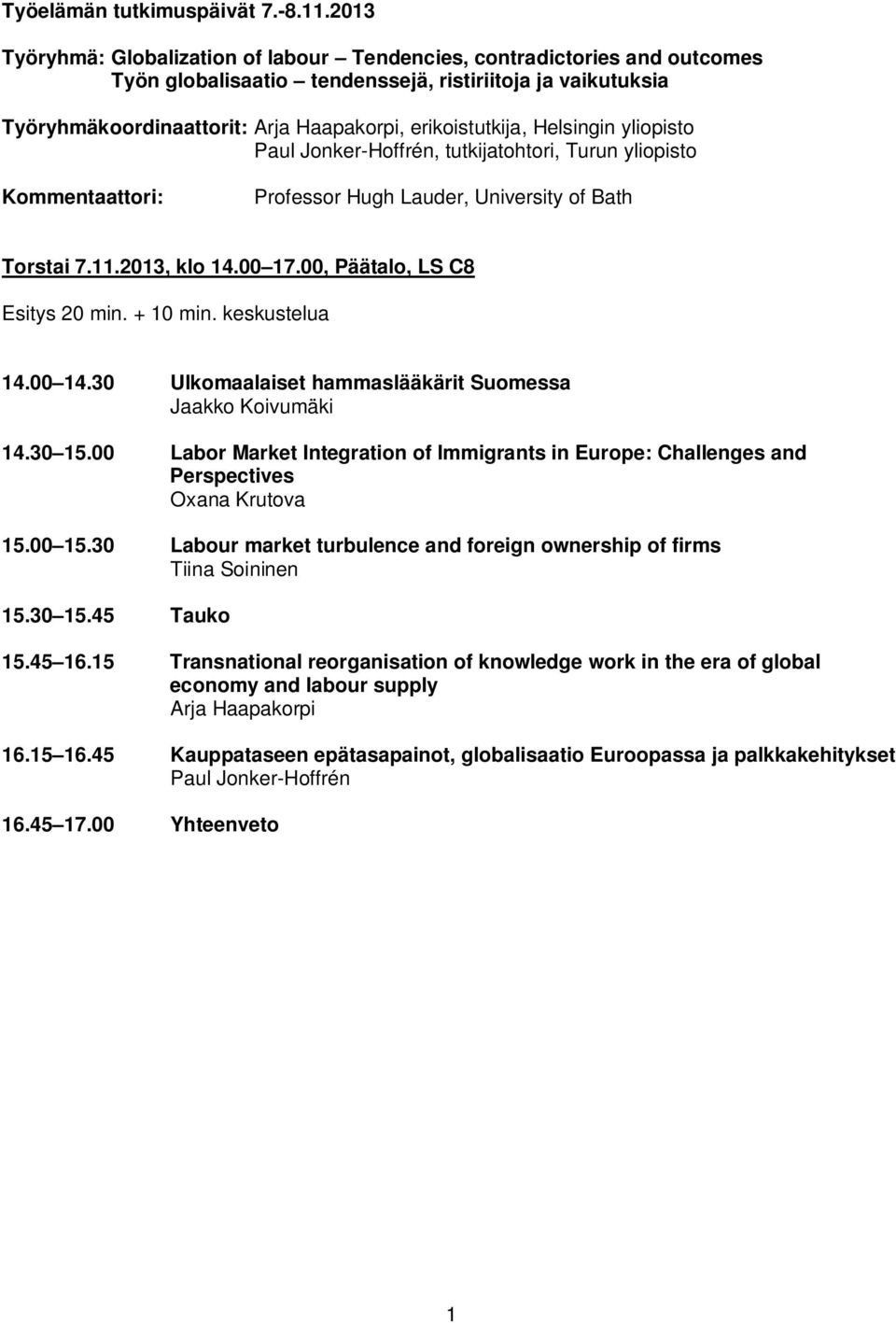 00 Labor Market Integration of Immigrants in Europe: Challenges and Perspectives Oxana Krutova 15.00 15.30 Labour market turbulence and foreign ownership of firms Tiina Soininen 15.30 15.45 Tauko 15.