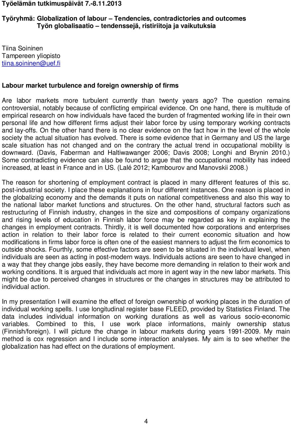 On one hand, there is multitude of empirical research on how individuals have faced the burden of fragmented working life in their own personal life and how different firms adjust their labor force