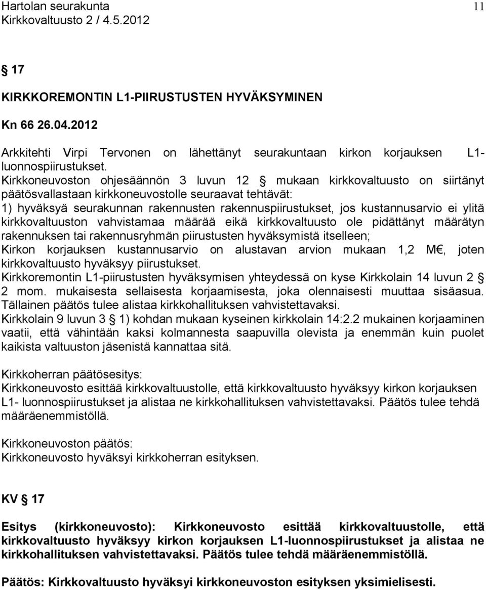 kustannusarvio ei ylitä kirkkovaltuuston vahvistamaa määrää eikä kirkkovaltuusto ole pidättänyt määrätyn rakennuksen tai rakennusryhmän piirustusten hyväksymistä itselleen; Kirkon korjauksen