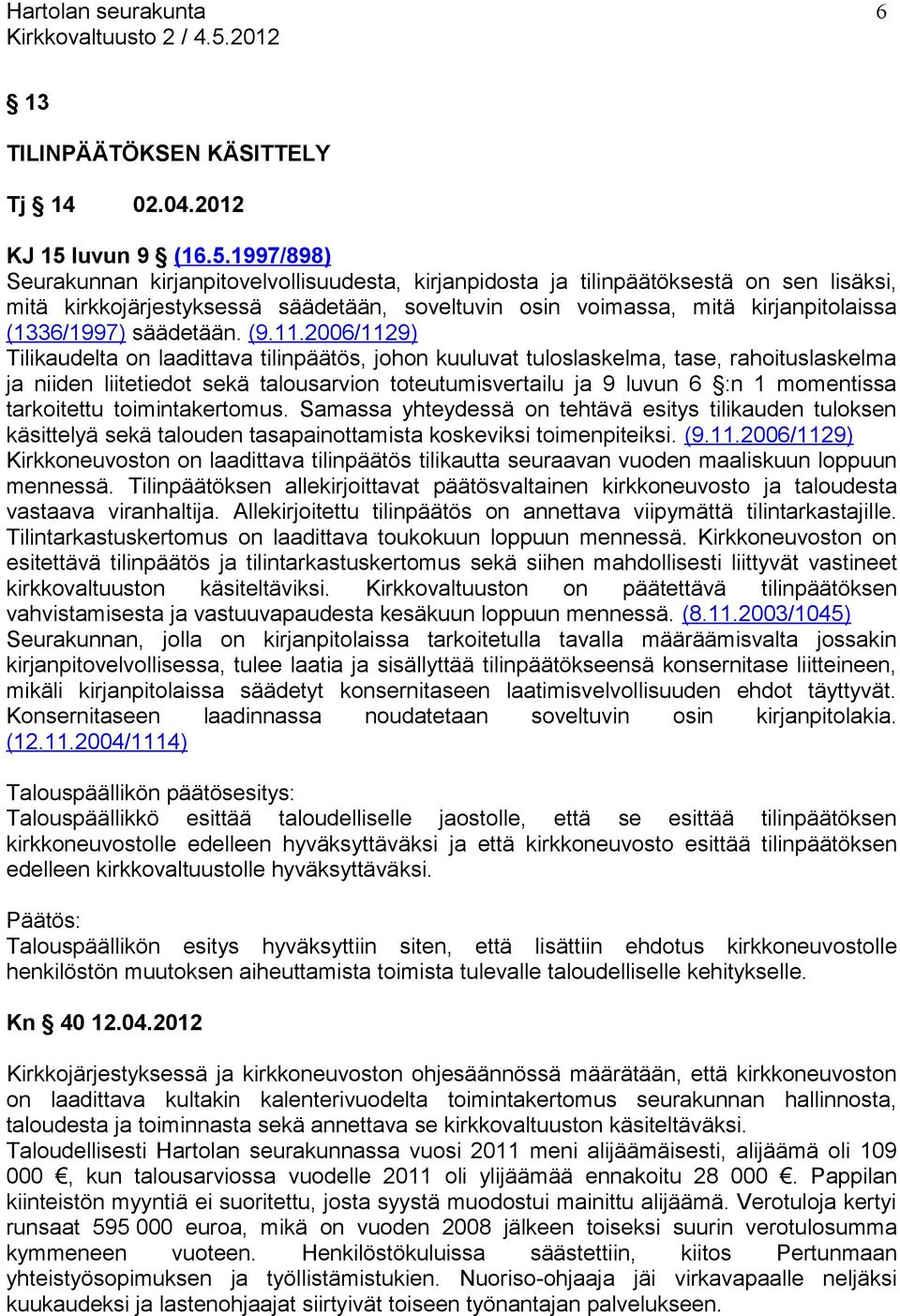 1997/898) Seurakunnan kirjanpitovelvollisuudesta, kirjanpidosta ja tilinpäätöksestä on sen lisäksi, mitä kirkkojärjestyksessä säädetään, soveltuvin osin voimassa, mitä kirjanpitolaissa (1336/1997)