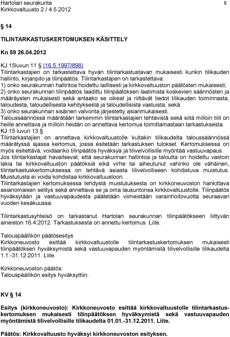 koskevien säännösten ja määräysten mukaisesti sekä antaako se oikeat ja riittävät tiedot tilikauden toiminnasta, taloudesta, taloudellisesta kehityksestä ja taloudellisista vastuista; sekä 3) onko