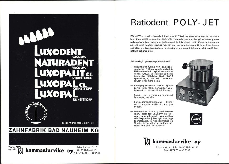 Uutta tässä laitteessa on se, että siinä voidaan käyttää erilaisia polymerisointimenetelmiä ja korkeaa Ilmanpainetta.