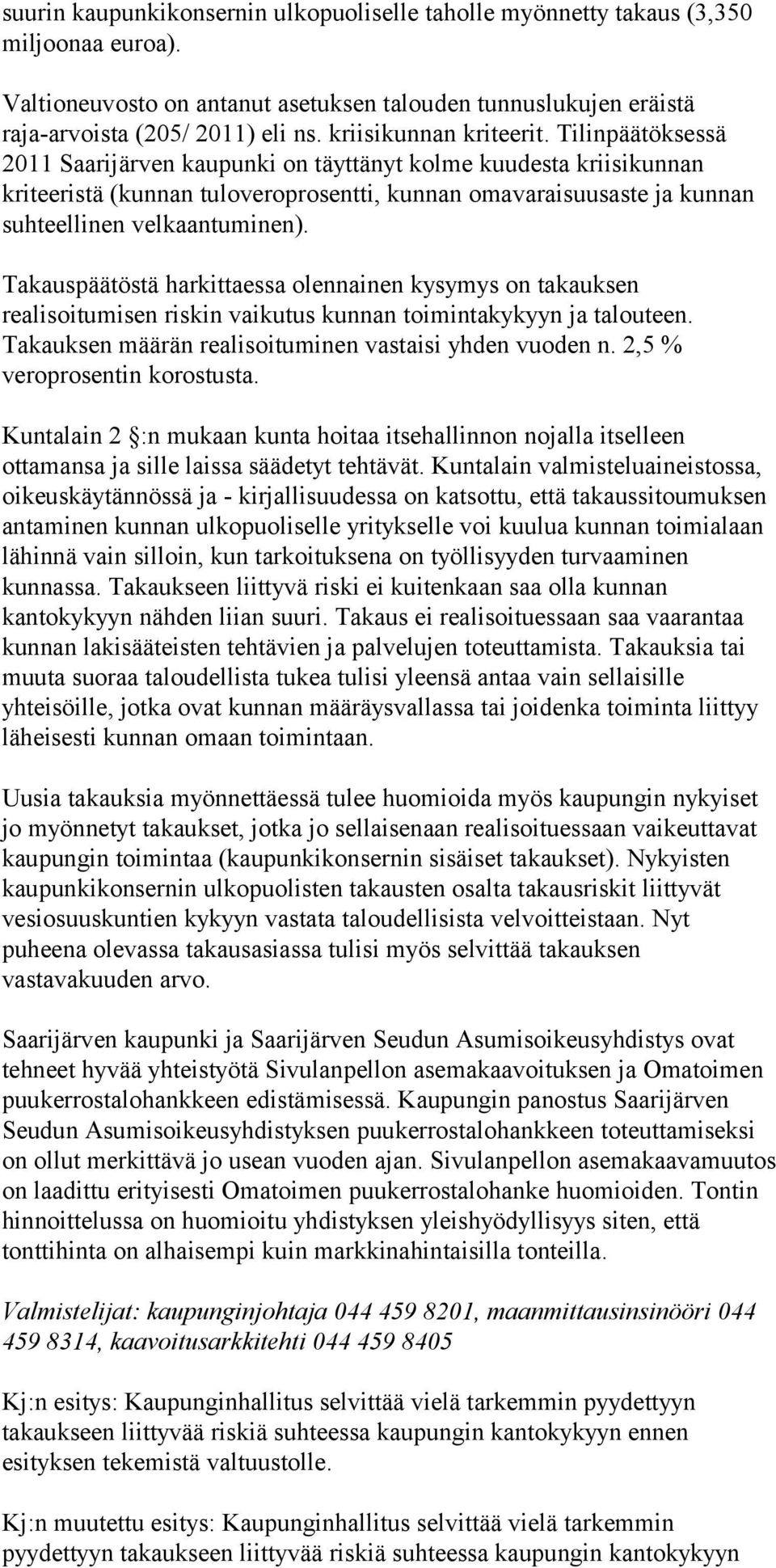 Tilinpäätöksessä 2011 Saarijärven kaupunki on täyttänyt kolme kuudesta kriisikunnan kriteeristä (kunnan tuloveroprosentti, kunnan omavaraisuusaste ja kunnan suhteellinen velkaantuminen).