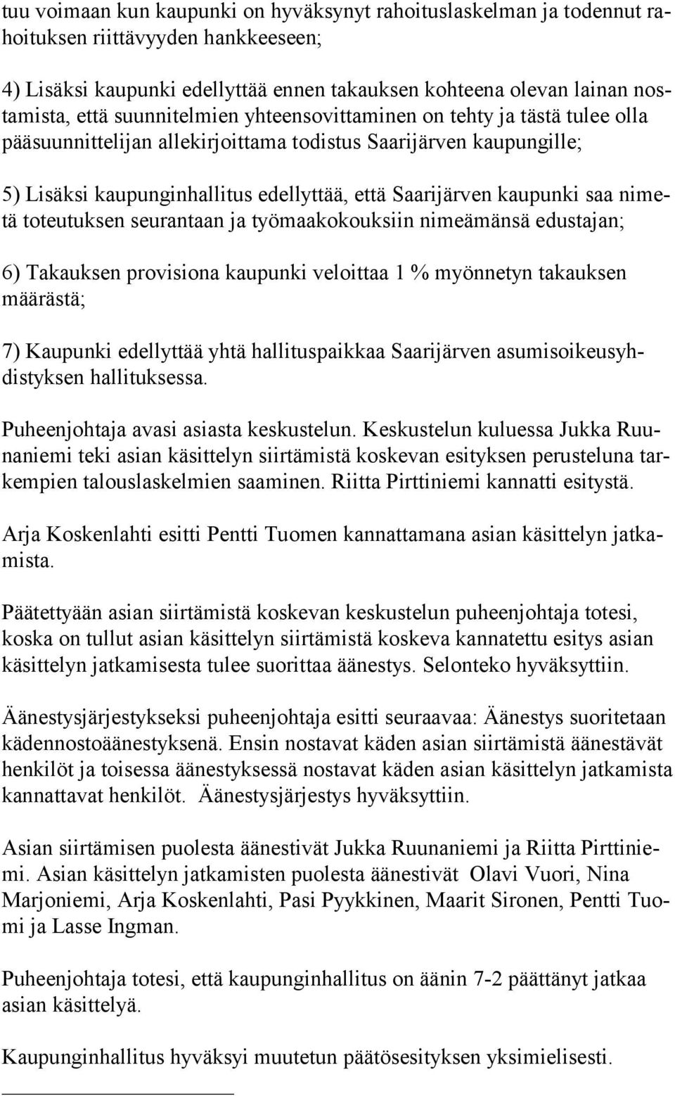 saa nimetä toteutuksen seurantaan ja työmaakokouksiin nimeämänsä edustajan; 6) Takauksen provisiona kaupunki veloittaa 1 % myönnetyn takauksen määrästä; 7) Kaupunki edellyttää yhtä hallituspaikkaa