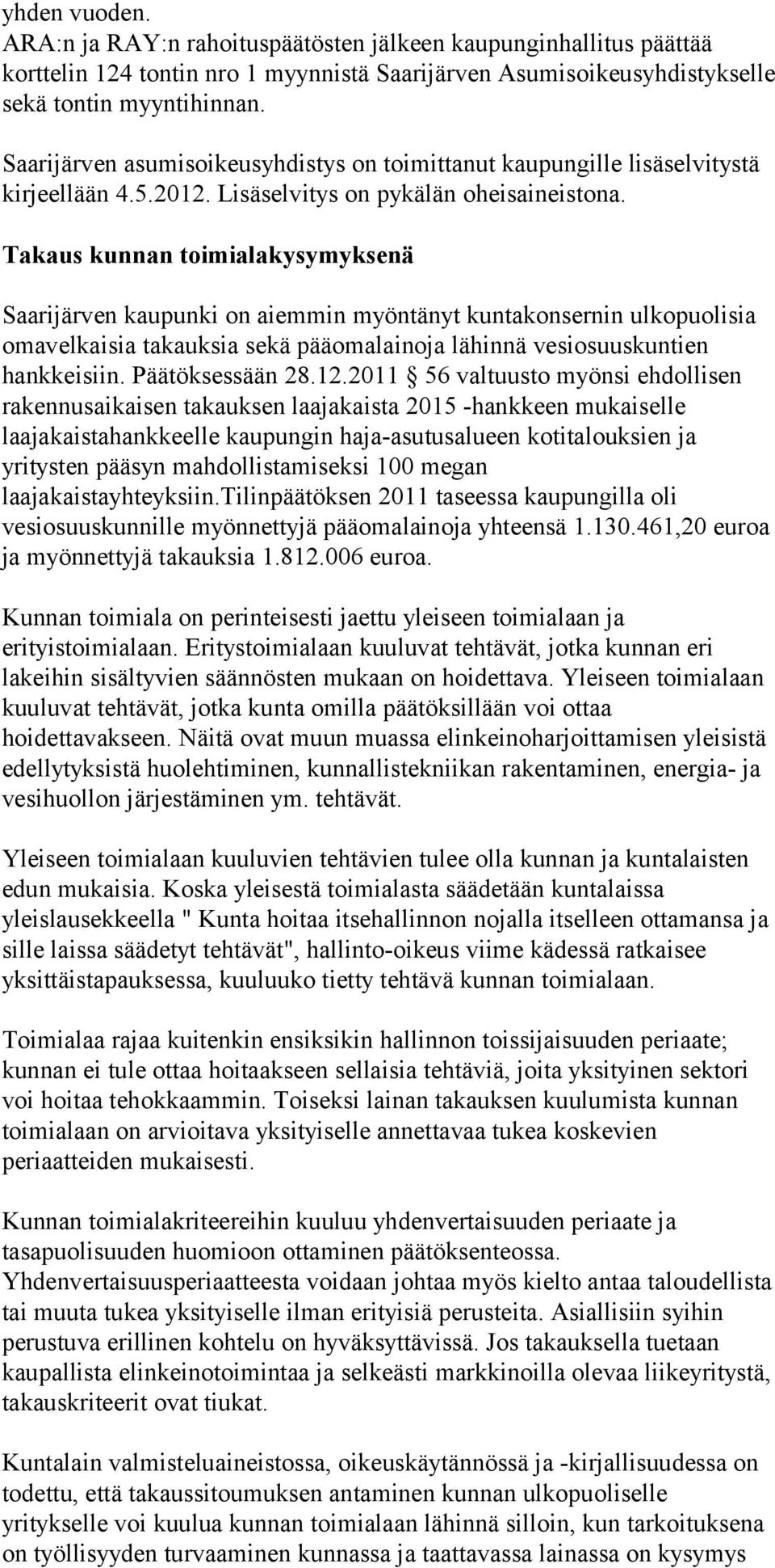 Takaus kunnan toimialakysymyksenä Saarijärven kaupunki on aiemmin myöntänyt kuntakonsernin ulkopuolisia omavelkaisia takauksia sekä pääomalainoja lähinnä vesiosuuskuntien hankkeisiin.