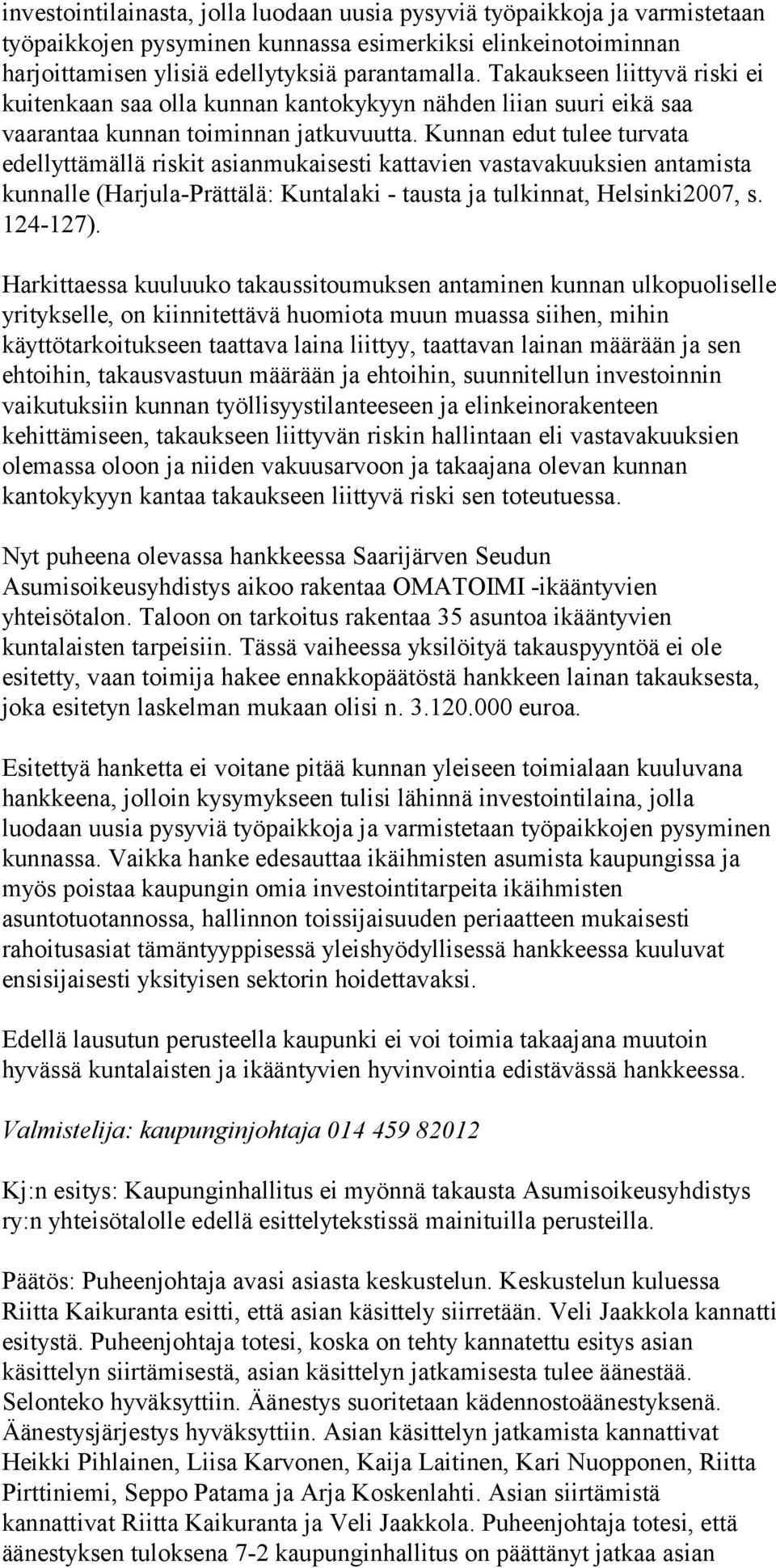 Kunnan edut tulee turvata edellyttämällä riskit asianmukaisesti kattavien vastavakuuksien antamista kunnalle (Harjula-Prättälä: Kuntalaki - tausta ja tulkinnat, Helsinki2007, s. 124-127).