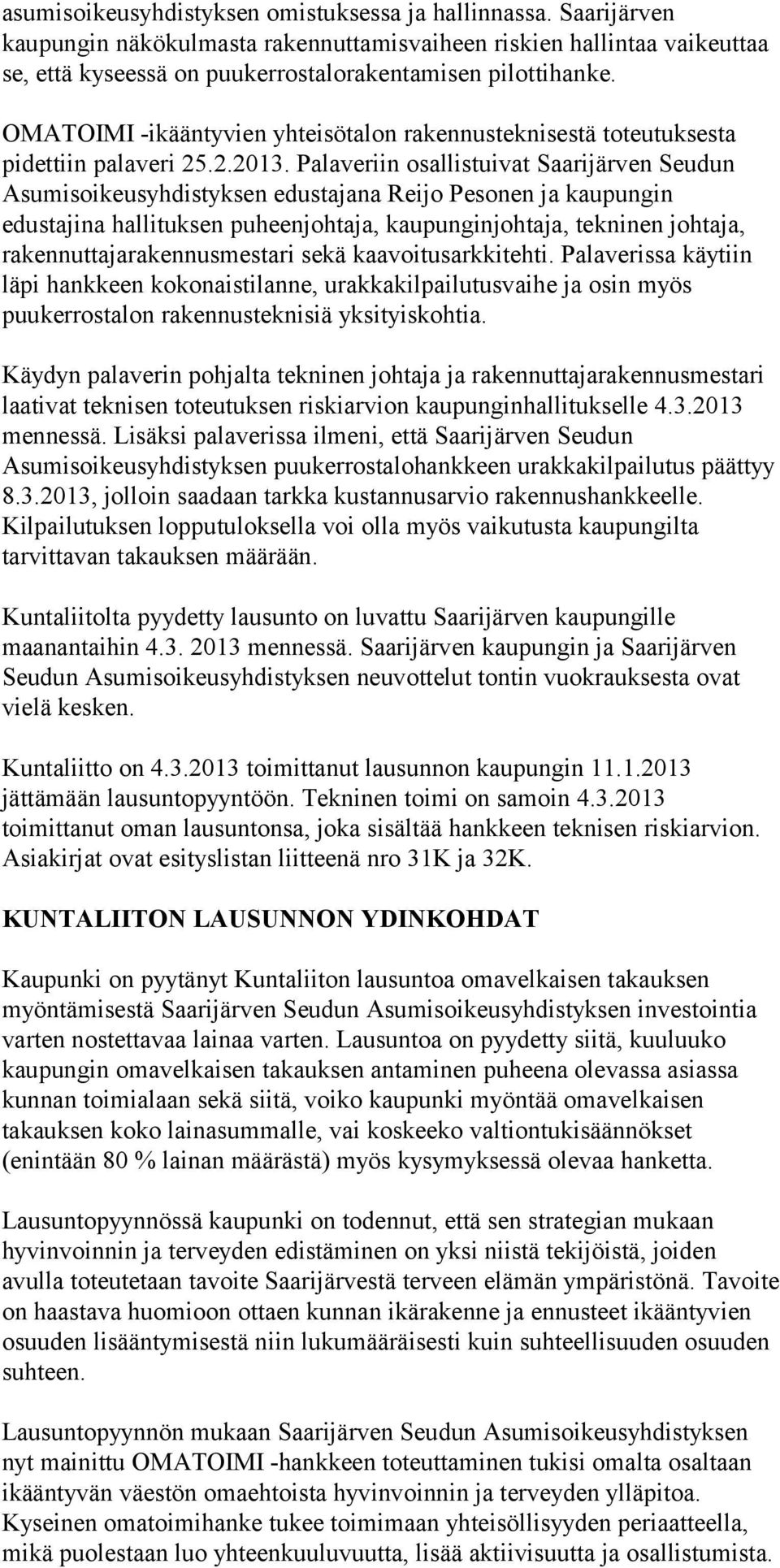 Palaveriin osallistuivat Saarijärven Seudun Asumisoikeusyhdistyksen edustajana Reijo Pesonen ja kaupungin edustajina hallituksen puheenjohtaja, kaupunginjohtaja, tekninen johtaja,