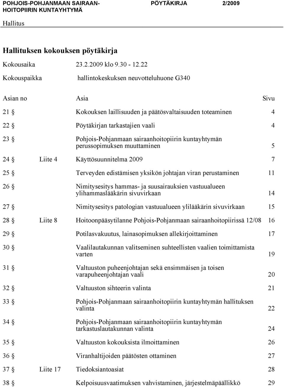 sairaanhoitopiirin kuntayhtymän perussopimuksen muuttaminen 5 24 Liite 4 Käyttösuunnitelma 2009 7 25 Terveyden edistämisen yksikön johtajan viran perustaminen 11 26 Nimitysesitys hammas- ja