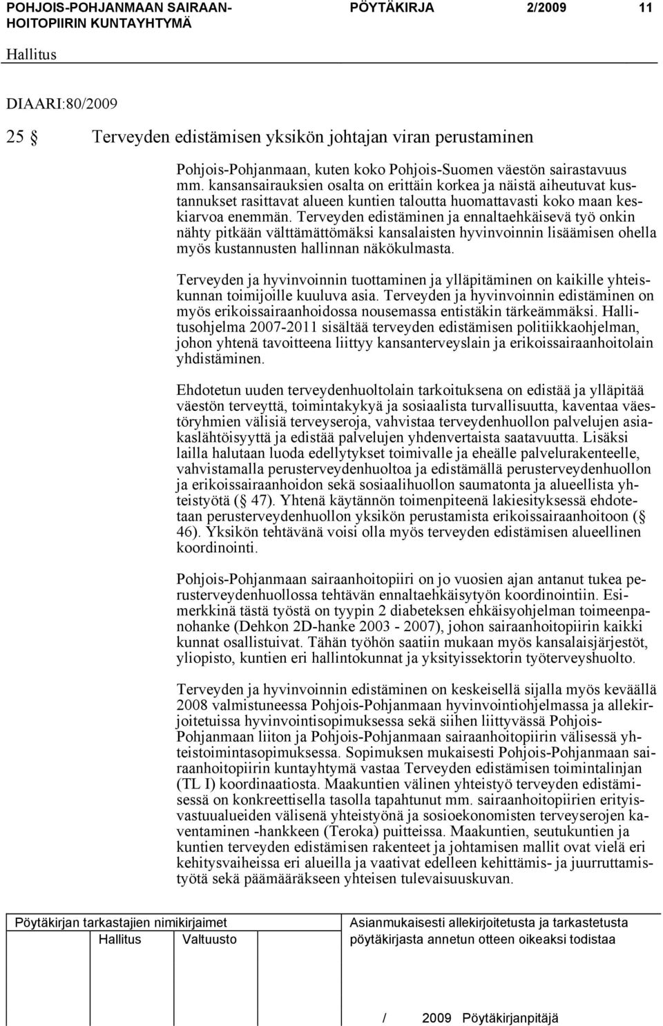 Terveyden edistäminen ja ennaltaehkäisevä työ onkin nähty pitkään välttämättömäksi kansalaisten hyvinvoinnin lisäämisen ohella myös kustannusten hallinnan näkökulmasta.