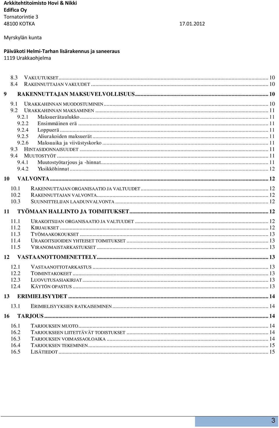 .. 12 10 VALVONTA... 12 10.1 RAKENNUTTAJAN ORGANISAATIO JA VALTUUDET... 12 10.2 RAKENNUTTAJAN VALVONTA... 12 10.3 SUUNNITTELIJAN LAADUNVALVONTA... 12 11 TYÖMAAN HALLINTO JA TOIMITUKSET... 12 11.1 URAKOITSIJAN ORGANISAATIO JA VALTUUDET.