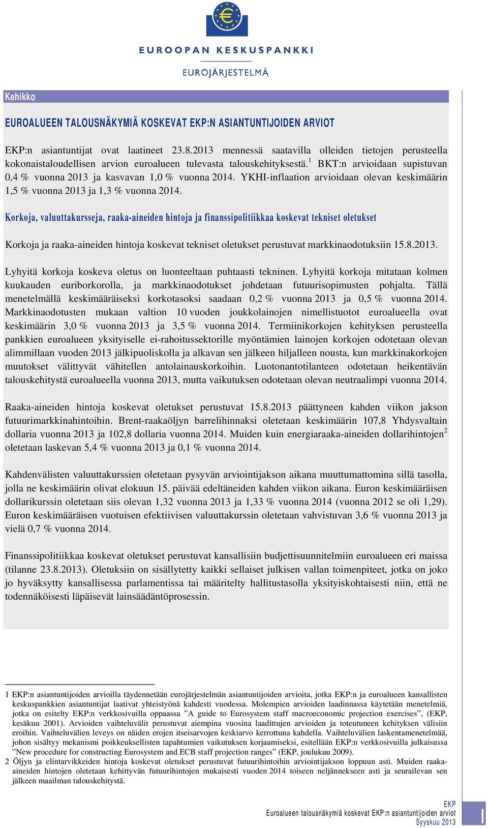 1 BKT:n arvioidaan supistuvan 0,4 % vuonna 2013 ja kasvavan 1,0 % vuonna 2014. YKHI-inflaation arvioidaan olevan keskimäärin 1,5 % vuonna 2013 ja 1,3 % vuonna 2014.