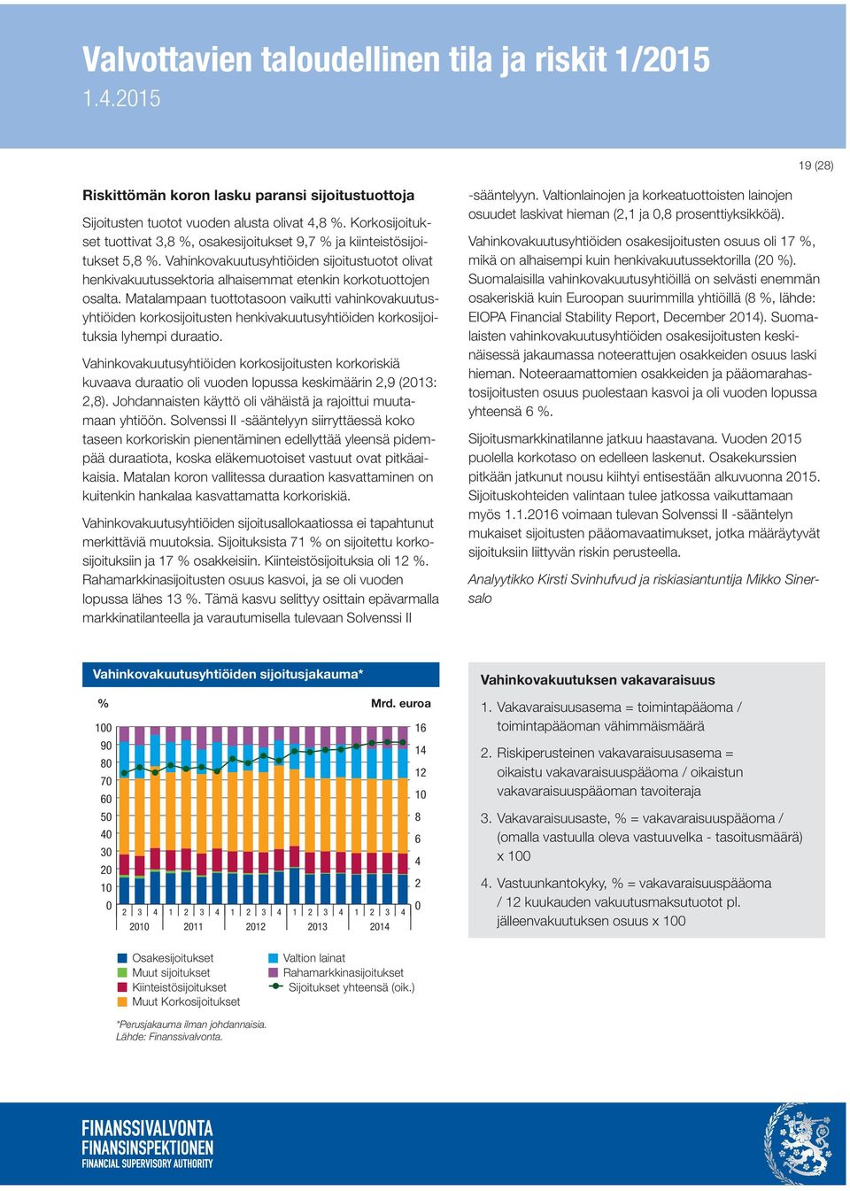 Matalampaan tuottotasoon vaikutti vahinkovakuutusyhtiöiden korkosijoitusten henkivakuutusyhtiöiden korkosijoituksia lyhempi duraatio.