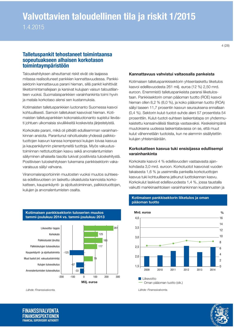 Suomalaispankkien varainhankinta toimi hyvin ja matala korkotaso alensi sen kustannuksia. Kotimaisten talletuspankkien luotonanto Suomessa kasvoi kohtuullisesti. Samoin talletukset kasvoivat hieman.