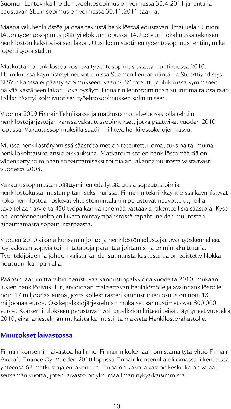 Uusi kolmivuotinen työehtosopimus tehtiin, mikä lopetti työtaistelun. Matkustamohenkilöstöä koskeva työehtosopimus päättyi huhtikuussa 2010.