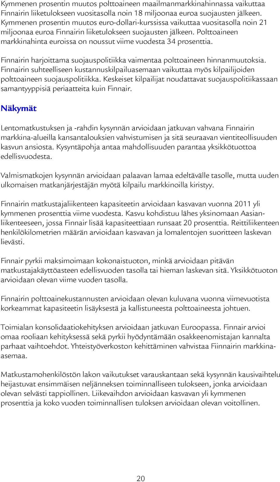 Polttoaineen markkinahinta euroissa on noussut viime vuodesta 34 prosenttia. Finnairin harjoittama suojauspolitiikka vaimentaa polttoaineen hinnanmuutoksia.